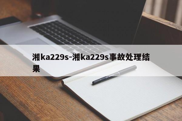 湘ka229s-湘ka229s事故处理结果