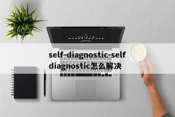 self-diagnostic-selfdiagnostic怎么解决