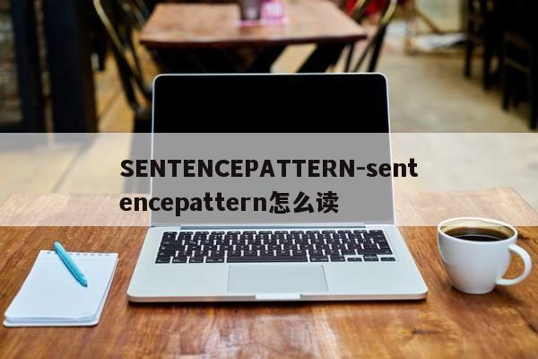 SENTENCEPATTERN-sentencepattern怎么读
