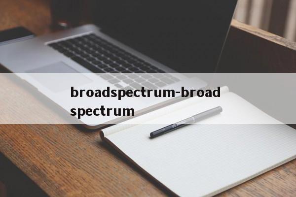 broadspectrum-broad spectrum